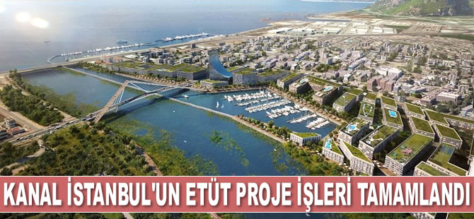 Kanal İstanbul'un etüt proje işleri tamamlandı