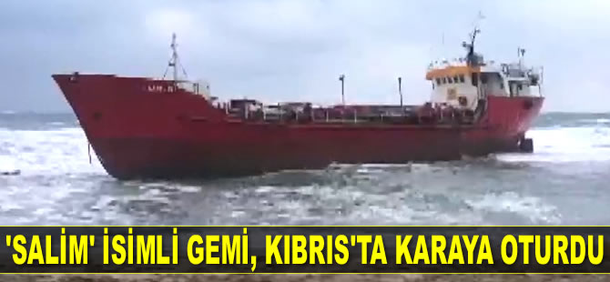 ‘Salim’ isimli gemi, Kıbrıs’ta karaya oturdu