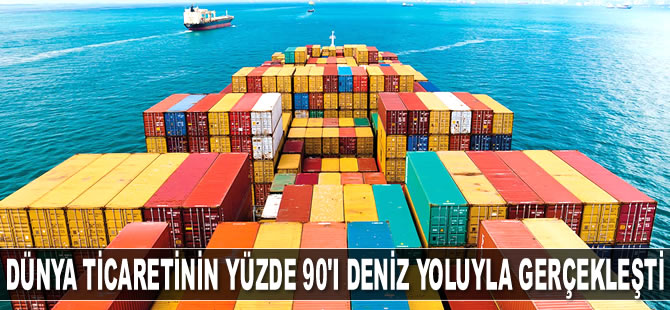 Dünya ticaretinin yüzde 90'ı deniz yoluyla gerçekleşti
