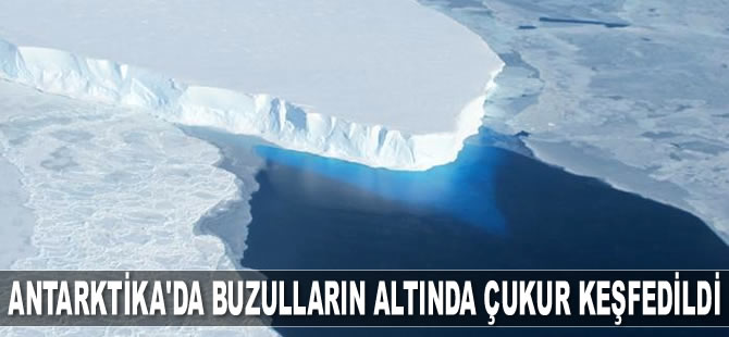 Antarktika'da buzulların altında çukur keşfedildi