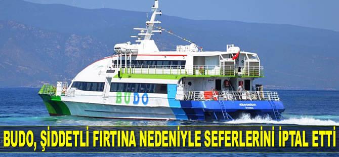 BUDO, şiddetli fırtına nedeniyle seferlerini iptal etti