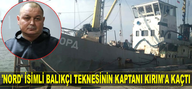 'Nord’ isimli balıkçı teknesinin kaptanı Vladimir Gorbenko, Kırım'a kaçtı