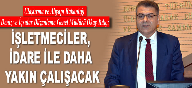Okay Kılıç: İşletmeciler, İdare ile daha yakın çalışacak