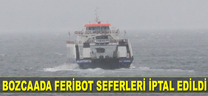 Bozcaada feribot seferleri iptal edildi