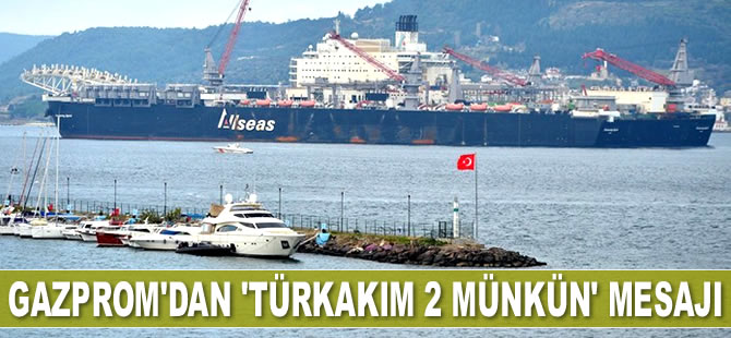 Gazprom, TürkAkım 2 Projesi’nin yapılabileceğini açıkladı