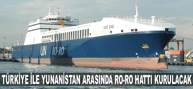 Türkiye ile Yunanistan arasında Ro-Ro hattı kurulacak