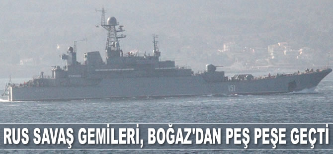 Rus savaş gemileri, peş peşe İstanbul Boğazı’ndan geçti