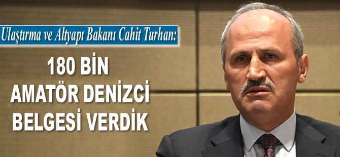 Cahit Turhan: 180 bin amatör denizci belgesi verdik