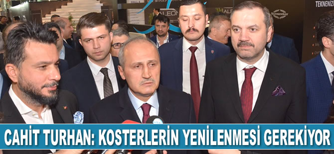 Cahit Turhan: Kosterlerin yenilenmesi gerekiyor