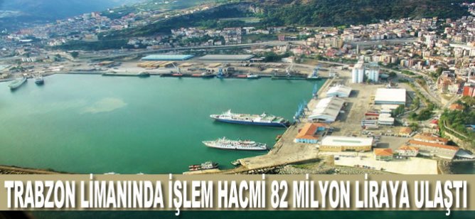 Trabzon Limanı'nda işlem hacmi 82 milyon liraya ulaştı