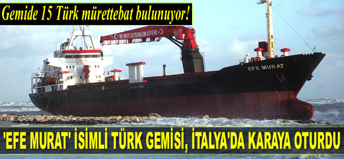 ‘Efe Murat’ isimli Türk gemisi, İtalya'da karaya oturdu