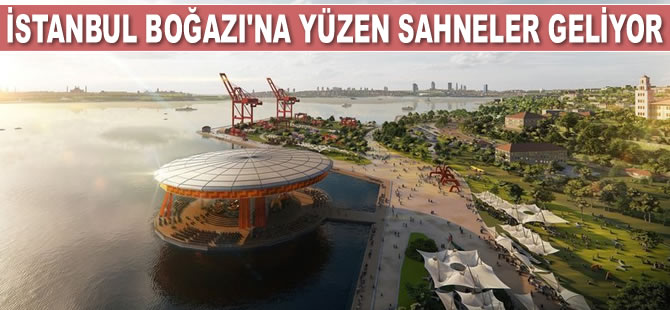 İstanbul Boğazı'na yüzen sahneler geliyor