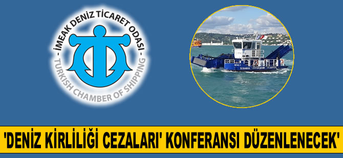 İMEAK DTO, ‘Deniz Kirliliği Cezaları’ konferansı düzenleyecek
