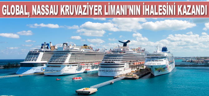 Global Ports Holding, Nassau Kruvaziyer Limanı’nın işletme ihalesini kazandı