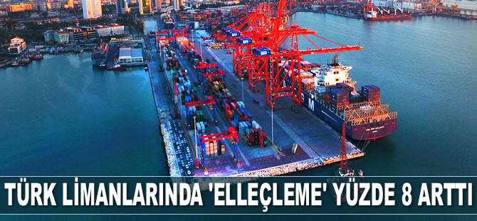 Türk limanlarında ‘elleçleme’ yüzde 8 arttı