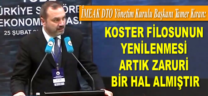 Tamer Kıran: Koster filosunun yenilenmesi artık zaruri bir hal almıştır