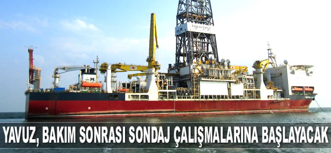 Yeni sondaj gemisi, bakım sonrası sondaj çalışmalarına başlayacak