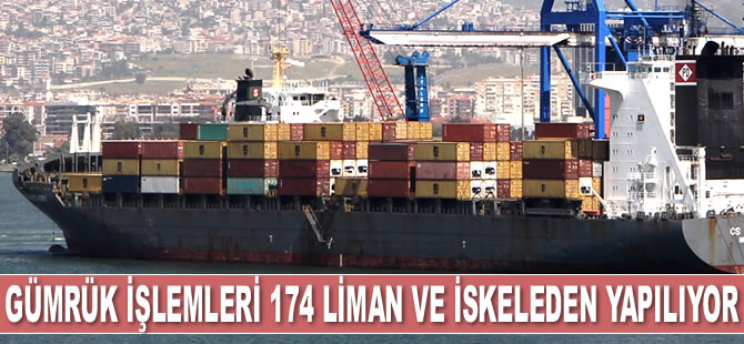 Türkiye'de gümrük işlemleri 174 liman ve iskeleden yapılıyor
