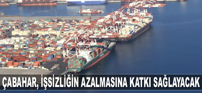 Çabahar Limanı, işsizliğin azalmasına katkı sağlayacak