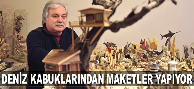 Mehmet Aka, 20 yıldır deniz kabuklarından maketler yapıyor