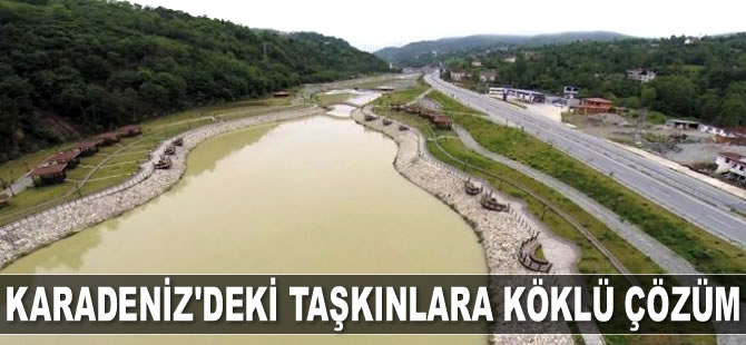 Karadeniz'deki taşkınlara köklü çözüm geliyor