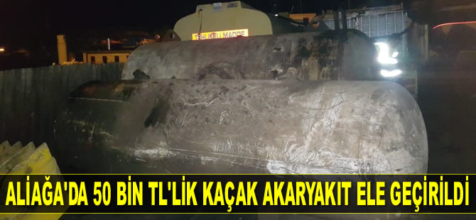 Aliağa'da 50 bin TL’lik kaçak akaryakıt ele geçirildi