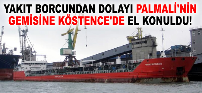 Yakıt borcundan dolayı Palmali'nin gemisine Köstence Limanı'nda el konuldu