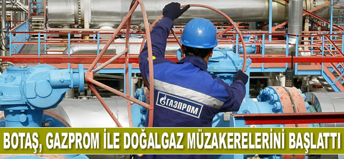 BOTAŞ, Gazprom ile doğalgaz müzakerelerini başlattı