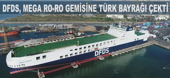 Mega Ro-Ro gemisi “Ephesus Seaways” Türk Bayrağı’yla sefere çıktı