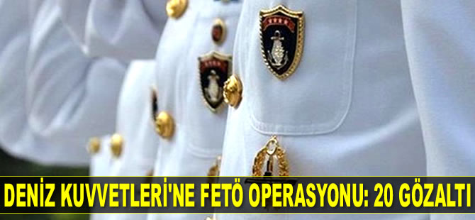 FETÖ'nün Deniz Kuvvetleri’ndeki mahrem yapılanmasına operasyon: 20 gözaltı