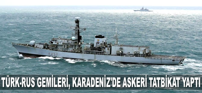 Türk-Rus gemileri, Karadeniz’de ortak askeri tatbikat yaptı