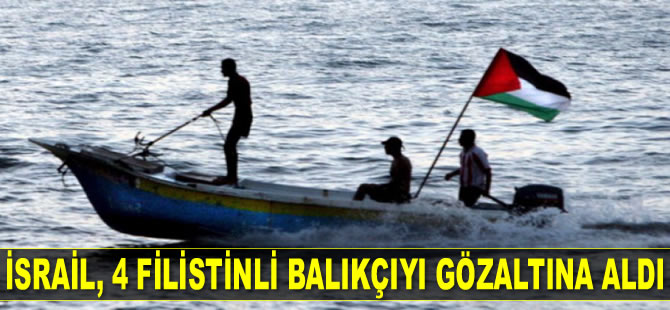 İsrail, 4 Filistinli balıkçıyı gözaltına aldı