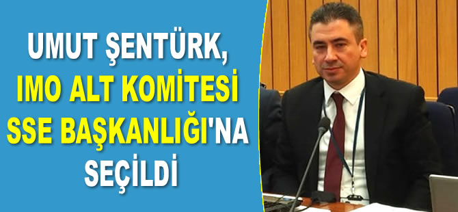 Umut Şentürk, IMO Alt Komitesi SSE Başkanlığı’na seçildi