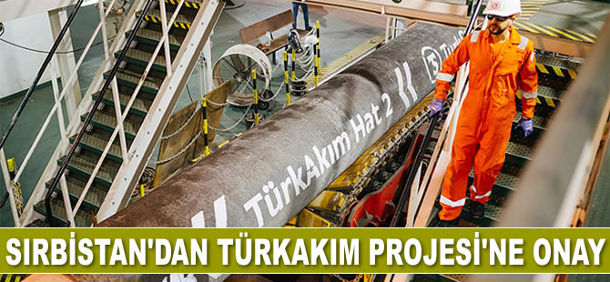 Sırbistan, ‘TürkAkım Projesi’ne onay verdi