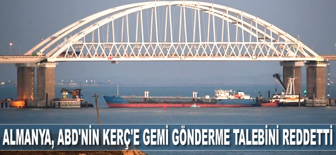 Almanya, ABD'nin Kerç Boğazı'na gemi gönderme talebini reddetti