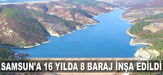 Samsun’da 16 yılda 8 baraj inşa edildi
