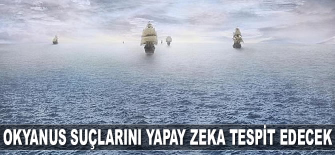 Okyanus suçlarını yapay zeka tespit edecek