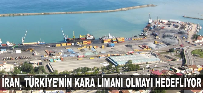 İran, Türkiye'nin deniz limanları için kara limanı olmayı hedefliyor