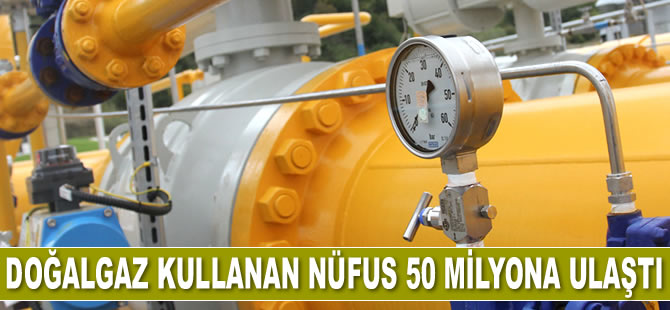 Türkiye’de doğalgaz kullanan nüfus 50 milyona ulaştı