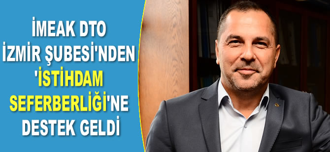 İMEAK DTO İzmir Şubesi’nden ‘İstihdam Seferberliği’ne destek geldi