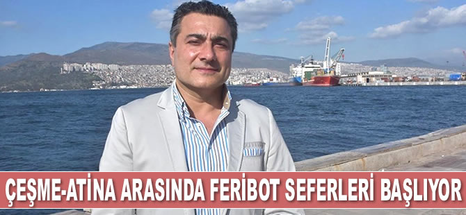 Çeşme-Atina arasında feribot seferleri 2 Haziran’da başlayacak