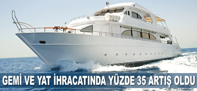 Gemi ve yat ihracatında yüzde 35 artış oldu