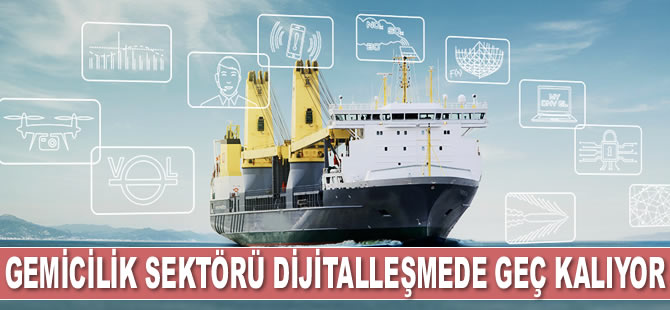 Gemi taşımacılık sektörü dijitalleşme de geç kalıyor