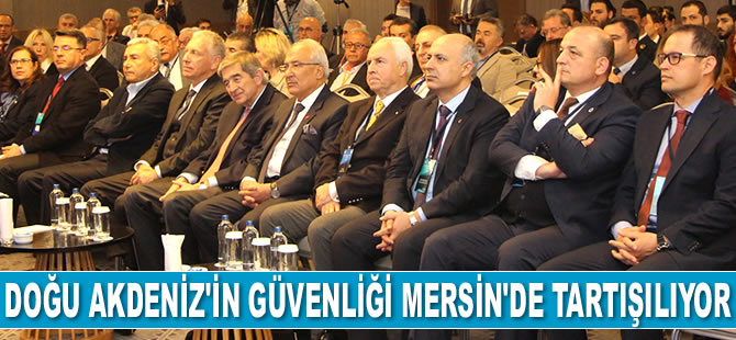 Doğu Akdeniz’in güvenliği Mersin’de tartışılıyor