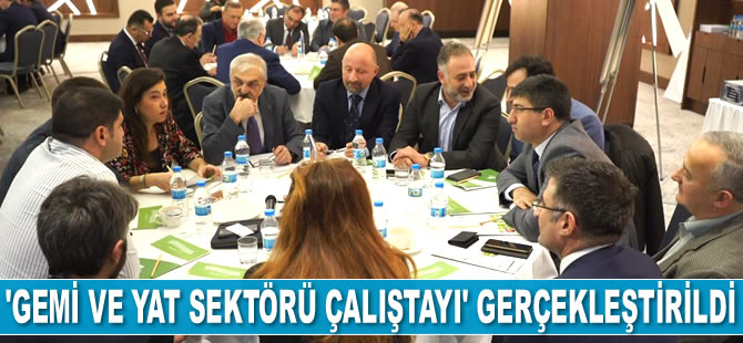 ‘Gemi ve Yat Sektörü Çalıştayı’ gerçekleştirildi