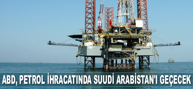 ABD, 2019'da petrol ihracatında Suudi Arabistan'ı geçecek