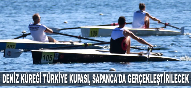 Deniz Küreği Türkiye Kupası, Sapanca'da gerçekleştirilecek