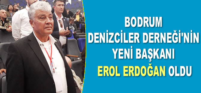 Bodrum Denizciler Derneği’nin Yeni Başkanı Erol Erdoğan oldu