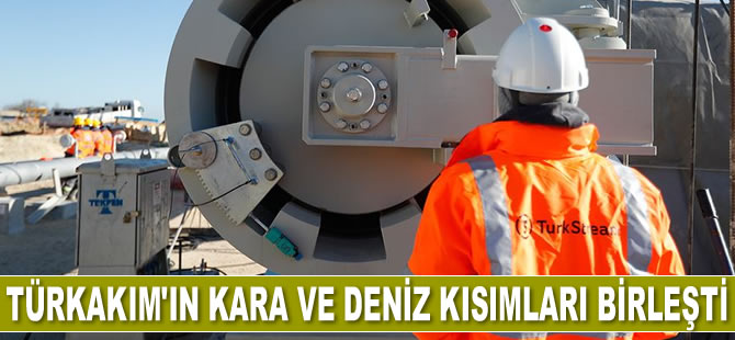 TürkAkım'ın kara ve deniz kısımları birleşti
