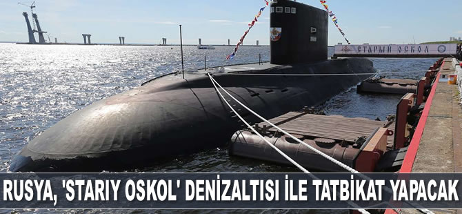Rusya, 'Starıy Oskol' isimli denizaltı ile Karadeniz’de tatbikat yapacak